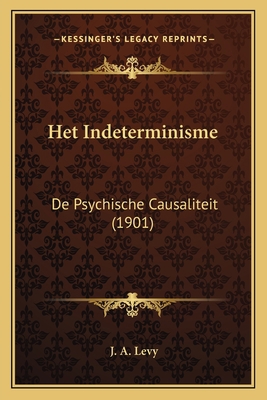 Het Indeterminisme: De Psychische Causaliteit (... [Dutch] 1167624084 Book Cover