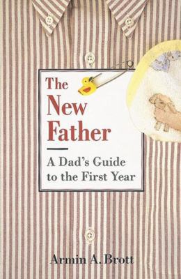 The New Father: A Dad's Guide to the First Year 0789208067 Book Cover