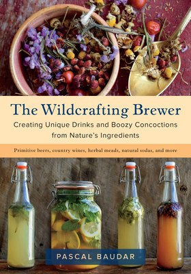 The Wildcrafting Brewer: Creating Unique Drinks... 1603587187 Book Cover