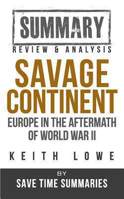 Savage Continent: Europe in the Aftermath of World War II -- Keith Lowe -- Summary, Review & Analysis 1492742600 Book Cover