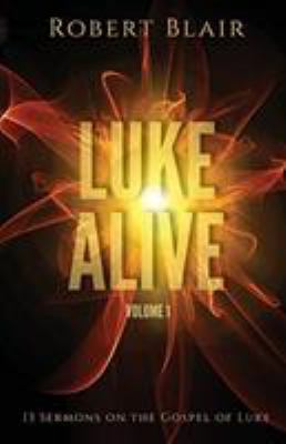 Luke Alive Volume 1: 13 sermons based on the Go... 0788028952 Book Cover