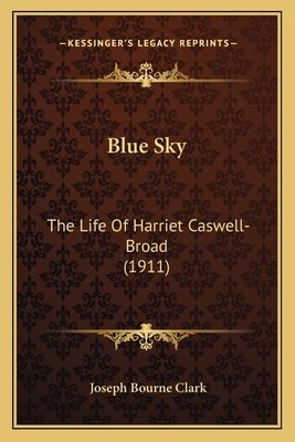 Blue Sky: The Life Of Harriet Caswell-Broad (1911) 1165341123 Book Cover