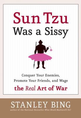 Sun Tzu Was a Sissy: Conquer Your Enemies, Prom... 0060734779 Book Cover