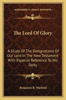 The Lord Of Glory: A Study Of The Designations ... 1162931264 Book Cover