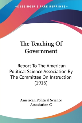 The Teaching Of Government: Report To The Ameri... 0548846618 Book Cover