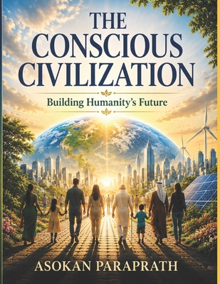 The Conscious Civilization: Building Humanity's... B0H6YMRSR6 Book Cover