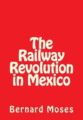 The Railway Revolution in Mexico 1463586078 Book Cover