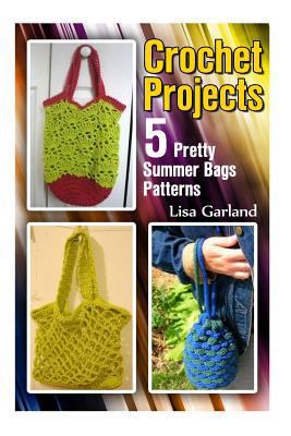Paperback Crochet Projects: 5 Pretty Summer Bags Patterns : (Crochet Patterns, Crochet Stitches) Book