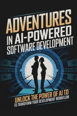 Adventures in AI-Powered Software Development: ... B0DMVQ43RZ Book Cover