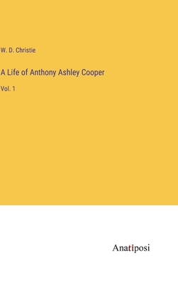A Life of Anthony Ashley Cooper: Vol. 1 3382100797 Book Cover