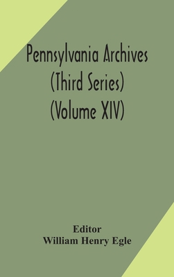 Pennsylvania Archives (Third Series) (Volume Xiv) 9354171516 Book Cover