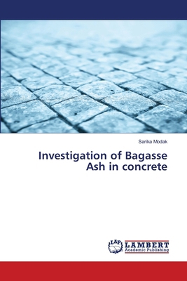 Investigation of Bagasse Ash in concrete 6208439353 Book Cover