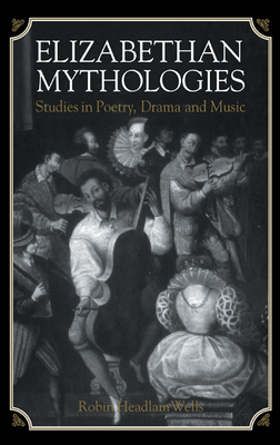 Elizabethan Mythologies: Studies in Poetry, Dra... 0521433851 Book Cover