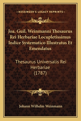 Joa. Guil. Weinmanni Thesaurus Rei Herbariae Lo... [Latin] 1166036022 Book Cover