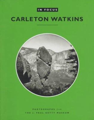 In Focus: Carleton Watkins: Photographs from th... 0892363991 Book Cover