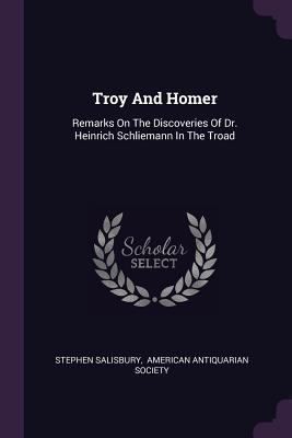 Troy And Homer: Remarks On The Discoveries Of D... 1378547799 Book Cover