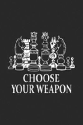 Choose Your Weapon: Choose Your Weapon  Chess Game Pieces  Journal/Notebook Blank Lined Ruled 6x9 100 Pages