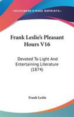 Frank Leslie's Pleasant Hours V16: Devoted To L... 1104170817 Book Cover