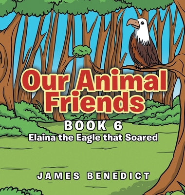 Our Animal Friends: Book 6 Elaina the Eagle tha... B0DS4DS6BZ Book Cover