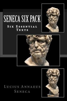 Seneca Six Pack: Six Essential Texts 1530106311 Book Cover