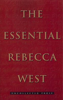 The Essential Rebecca West: Uncollected Prose 0980235553 Book Cover