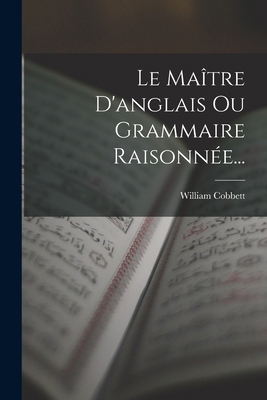 Le Maître D'anglais Ou Grammaire Raisonnée... [French] 1018683879 Book Cover
