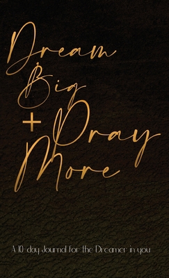 Dream Big + Pray More: A 10-day Journal for the... 1636161707 Book Cover