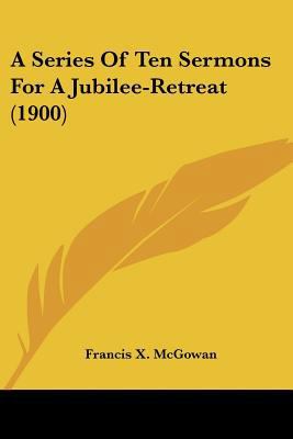 A Series Of Ten Sermons For A Jubilee-Retreat (... 0548699739 Book Cover