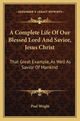 A Complete Life Of Our Blessed Lord And Savior,... 1163292664 Book Cover