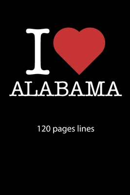 I love Alabama notebook 120 pages lined: I love Alabama notebook lined I love Alabama diary I love Alabama booklet I love Alabama recipe book ... journal 120 pages 6x9 inches ca. DIN A5