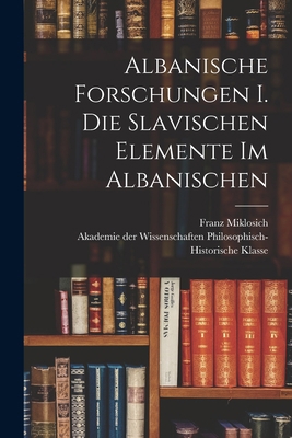 Albanische Forschungen I. Die slavischen Elemen... [German] 101863603X Book Cover