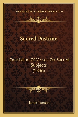 Sacred Pastime: Consisting Of Verses On Sacred ... 116565377X Book Cover