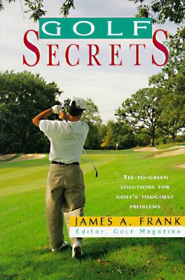 Golf Secrets: Tee-To-Green Solutions for Golf's... 1558212906 Book Cover