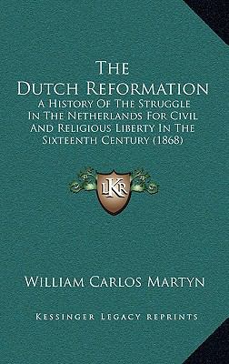 The Dutch Reformation: A History Of The Struggl... 1169153178 Book Cover