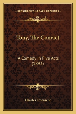 Tony, The Convict: A Comedy In Five Acts (1893) 1167171896 Book Cover