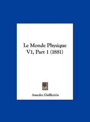 Le Monde Physique V1, Part 1 (1881) [French] 1162265264 Book Cover