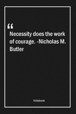 Paperback Necessity does the work of courage. -Nicholas M. Butler: Lined Gift Notebook With Unique Touch | Journal | Lined Premium 120 Pages |courage Quotes| Book