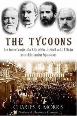 The Tycoons: How Andrew Carnegie, John D. Rocke... 0805075992 Book Cover