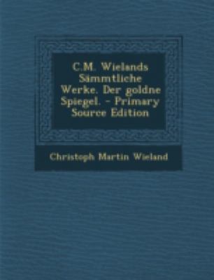 C.M. Wielands Sammtliche Werke. Der Goldne Spie... [German] 1293472298 Book Cover