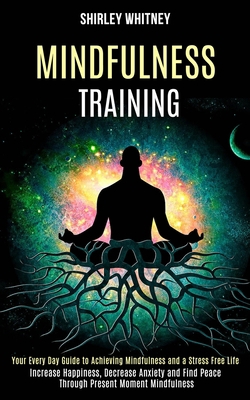 Mindfulness Training: Your Every Day Guide to A... 1989990924 Book Cover