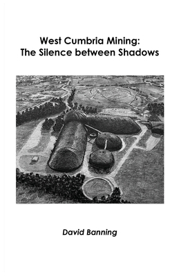 West Cumbria Mining: The Silence between Shadows 1838091548 Book Cover