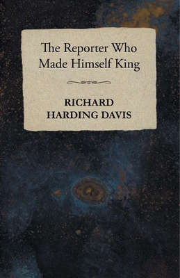 The Reporter Who Made Himself King 1473320089 Book Cover