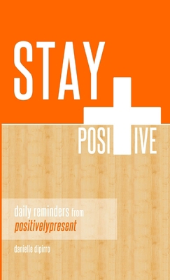 Stay Positive: Daily Reminders from Positively ... 1300198664 Book Cover