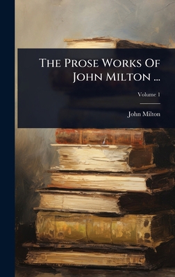 The Prose Works Of John Milton ... 1024873978 Book Cover