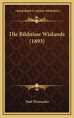 Die Bildnisse Wielands (1893) [German] 1168768551 Book Cover