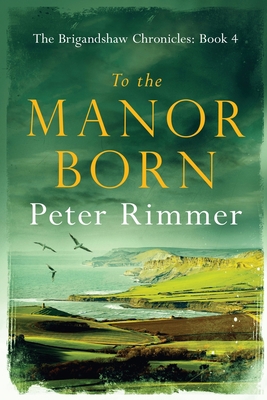 To the Manor Born: The Brigandshaw Chronicles B... 0995756198 Book Cover