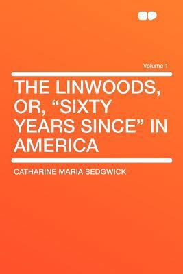 The Linwoods, Or, Sixty Years Since in America ... 1407755722 Book Cover