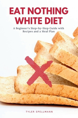 Eat Nothing White Diet: A Beginner's Step-by-St... B0D84CKW5L Book Cover