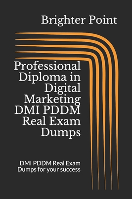 Professional Diploma in Digital Marketing DMI PDDM Real Exam Dumps: DMI PDDM Real Exam Dumps for your success B08R7GJYJZ Book Cover