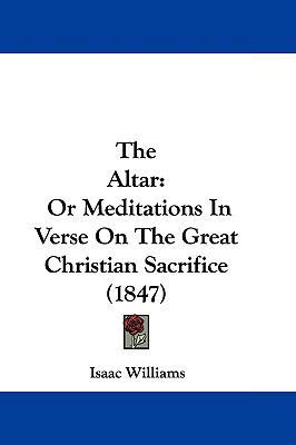 The Altar: Or Meditations in Verse on the Great... 1104690586 Book Cover